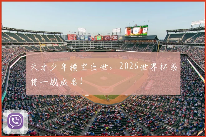 天才少年横空出世，2026世界杯或将一战成名！